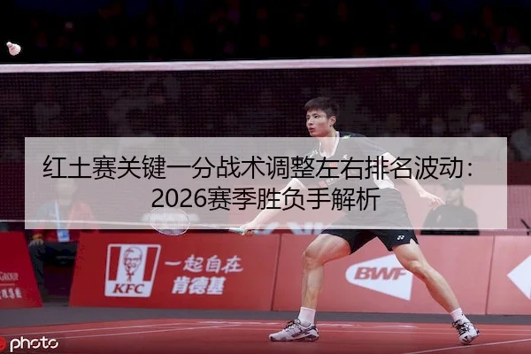 红土赛关键一分战术调整左右排名波动：2026赛季胜负手解析